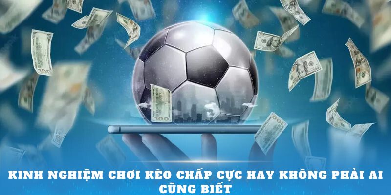 Kinh nghiệm chơi kèo chấp cực hay